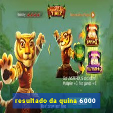 resultado da quina 6000